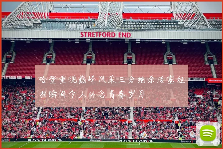 哈登重现巅峰风采三分绝杀活塞经典瞬间令人怀念青春岁月
