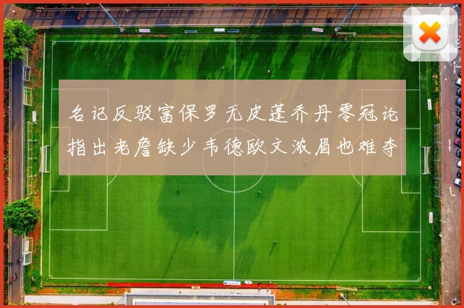 名记反驳富保罗无皮蓬乔丹零冠论指出老詹缺少韦德欧文浓眉也难夺冠