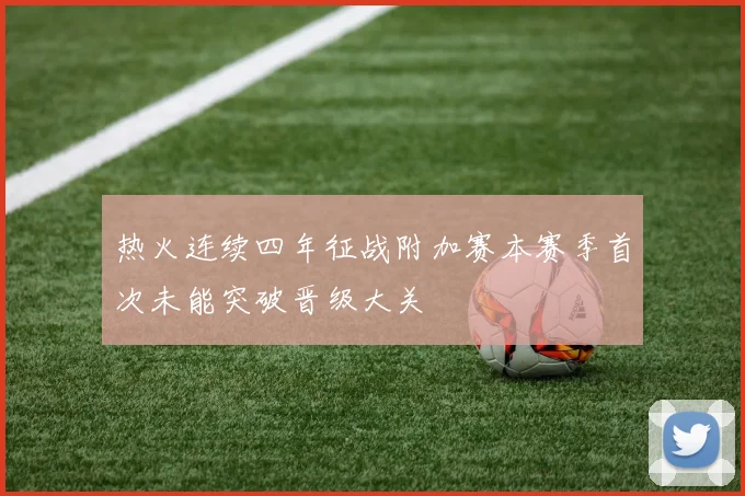 热火连续四年征战附加赛本赛季首次未能突破晋级大关